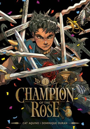 Champion of the Rose – Sales Cover Cover for Champion of the Rose: Volume 1, showing Rey, a seventeen-year-old trans swordsman in the heat of battle. He's surrounded by sharp swords from all over the world. Rey wears a suit of armor and a large rose in bloom, over his heart. Colourful confetti falls around him. The book's title and author names for Cat Aquino and Dominique Duran are set in metallic gold.