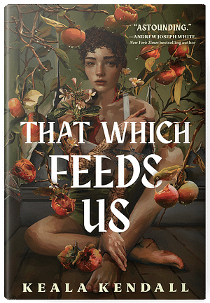 That Which Feeds Us Cover for That Which Feeds Us, showing a girl with short curly hair sitting next to a green wall. Persimmon tree branches, full of ripe and rotting fruit, are growing out of the wall behind the girl and are piercing her skin. There are moths on top of the tattoo sleeves covering her arms and plumeria flower buds unfolding near her face. The book title and author's name, Keala Kendall, are written in a bold font.
