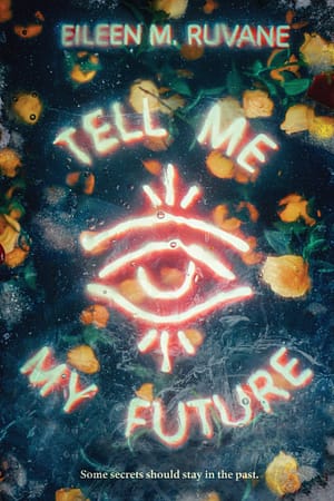 Tell Me My Future Cover A glowing red and white neon eyeball shines in the center, with the book title arched above and below in neon lettering. The background is an eerie frozen blue lake, with yellow roses trapped beneath the ice. The tagline at the bottom warns: Some secrets should stay in the past.