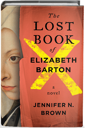 The Lost Book of Elizabeth Barton A red screen from behind which the painting of a Renaissance woma can be seen. It is marked by a giant Yellow X and over it the words: The Lost Book of Elizabeth Barton. a novel. By Jennifer N. Brown.