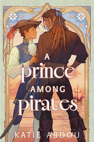 A Prince Among Pirates A young man with bronze skin and brown curly hair, wearing 18th century clothes smiles up at a taller pirate with brown skin and locs, a blue ribbon tying his hair back. Behind them is a spanish galleon in the sunset, framed by mermaids and a background of a turquoise kasbah trellis. White text reads "A Prince Among Pirates" and below that "Katie Abdou".