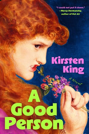A Good Person A pre-Raphaelite painting of a woman biting a flower with the title 'A Good Person' by Kirsten King and a blurb from Marcy Dermansky that says "I could not put it down."