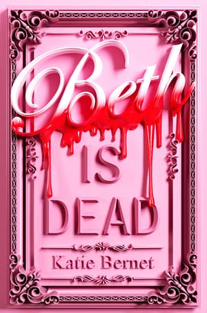 BethIsDead A stylized book cover with ornate pink borders and gothic flourishes. The large word “Beth” appears at the top in white cursive letters, dripping with blood. Below it, in bold block letters, are the words “IS DEAD.” At the bottom, the author’s name “Katie Bernet” is written in a classic serif font. The design has a dramatic, high-contrast aesthetic with a mix of elegance and horror.