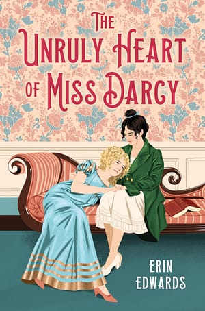 The Unruly Heart of Miss Darcy Two teenage girls in regency attire are cuddling together on a chaise lounge. One is blonde with a blue dress; the other is dark haired and is wearing a slip and a dark green men’s coat.