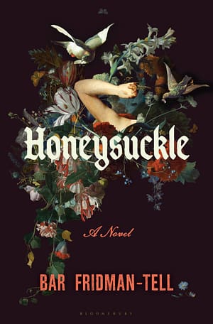 Honeysuckle A collage of details from classical paintings, including flowers, birds, and insects, with an arm emerging from between them, against a dark background. The title, "Honeysuckle", is written across this collage in light color and with a fairy-tale-esque font, and the author's name is written in orange, in a blocky font, at the bottom of the cover.