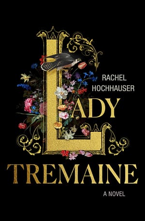 Lady Tremaine Cover of Lady Tremaine by Rachel Hochhauser. The title is rendered in ornate gold lettering against a black background, with the large initial "L" filled with detailed botanical illustrations of colorful flowers. A falcon perches on the gold "L", gripping a red-and-white flower in its beak. The author's name appears in smaller white text to the right. The overall design is rich, gothic, and elegant, evoking themes of femininity, control, and beauty with an edge.