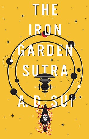 The Iron Garden Sutra A bright yellow cover with a minimalist illustration of two orbits and multiple orbiting bodies. A small black spaceship with a white skull against it is illustrated at the bottom of the cover. The Iron Garden Sutra is written in large, white letters across the cover in three lines.