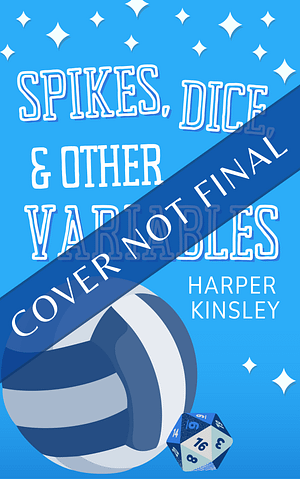 SpikesDiceOtherVariables A blue book cover with a blue and white striped volleyball and a 20-sided die with blue and white sides. It is titled "Spikes, Dice, & Other Variables" by Harper Kinsley. A diagonal banner reads "Cover Not Final."